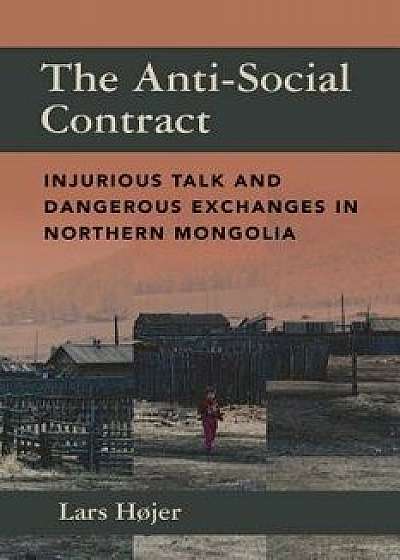 The Anti-Social Contract: Injurious Talk and Dangerous Exchanges in Northern Mongolia, Hardcover/Hojer Lars