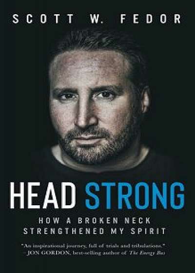 Head Strong: How a Broken Neck Strengthened My Spirit, Hardcover/Scott W. Fedor