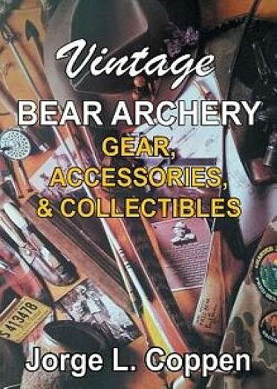 Vintage Bear Archery Gear: Accessories & Collectibles, Hardcover/Jorge L. Coppen