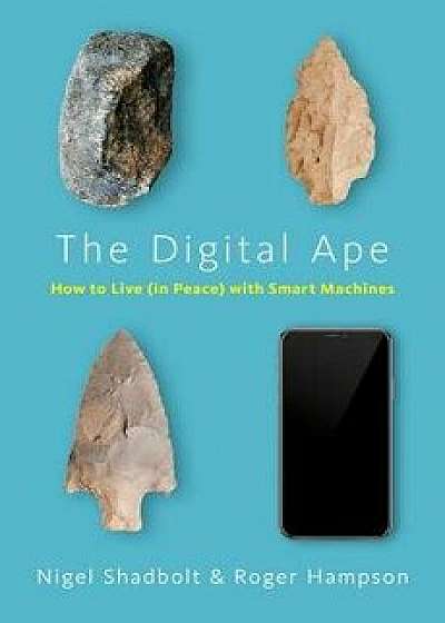 The Digital Ape: How to Live (in Peace) with Smart Machines, Paperback/Nigel Shadbolt