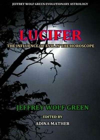 Lucifer: The Influence of Evil in the Horsoscope, Paperback/Jeffrey Wolf Green