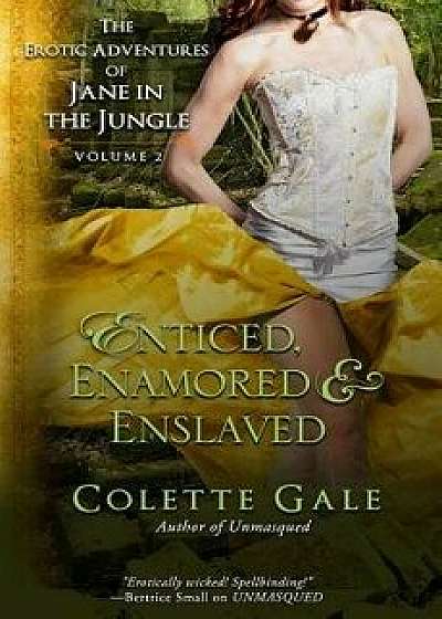 Enticed, Enamored & Enslaved: The Erotic Adventures of Jane in the Jungle, Vol. 2, Paperback/Colette Gale