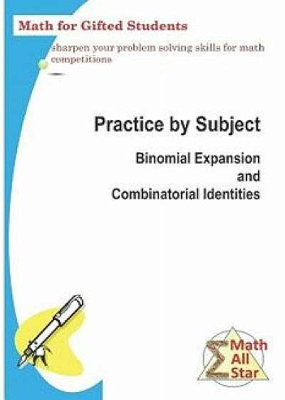 Practice by Subject: Binomial Expansion and Combinatorial Identities: Math for Gifted Students, Paperback/Xing Zhou