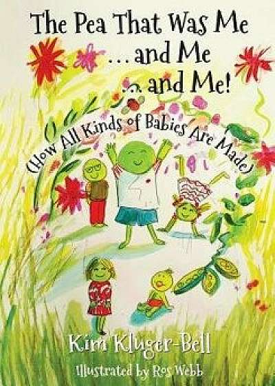 The Pea That Was Me & Me & Me: How All Kinds of Babies Are Made, Paperback/Kim Kluger-Bell