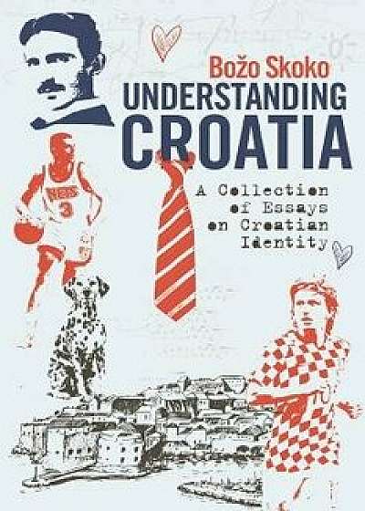Understanding Croatia: A Collection of Essays on Croatian Identity, Paperback/Bozo Skoko