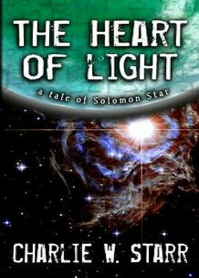The Heart of Light: A Tale of Solomon Star, Paperback/Charlie W. Starr