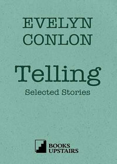 Telling: Selected Stories, Paperback/Evelyn Conlon