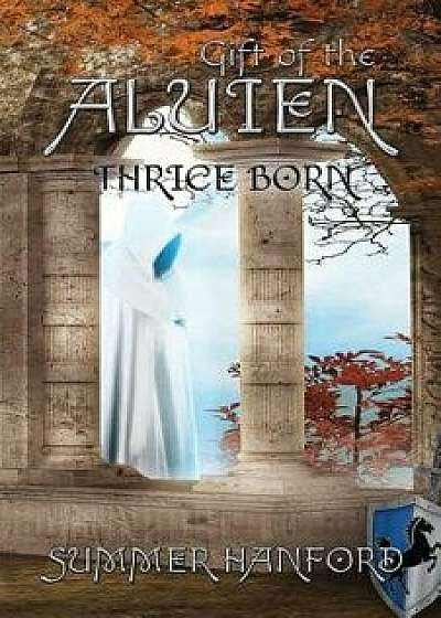 Gift of the Aluien: Thrice Born, Paperback/Summer Hanford