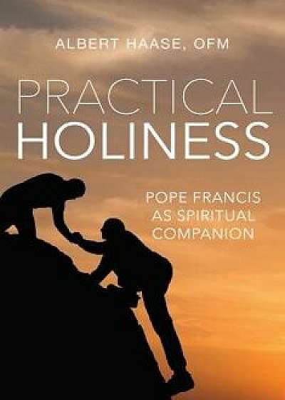 Practical Holiness: Pope Francis as Spiritual Companion, Paperback/Albert Haase