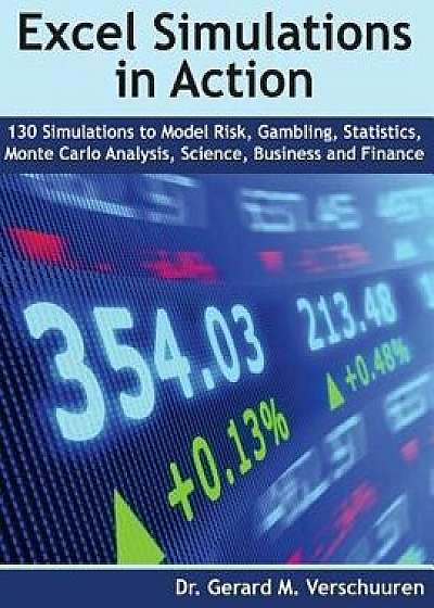 130 Excel Simulations in Action: Simulations to Model Risk, Gambling, Statistics, Monte Carlo Analysis, Science, Business and Finance, Paperback/Dr Gerard M. Verschuuren