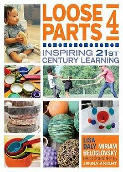 Loose Parts 4: Inspiring 21st-Century Learning, Paperback/Lisa Daly