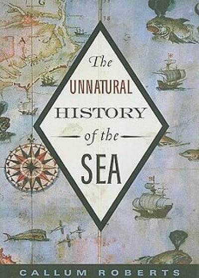 The Unnatural History of the Sea, Paperback/Callum Roberts