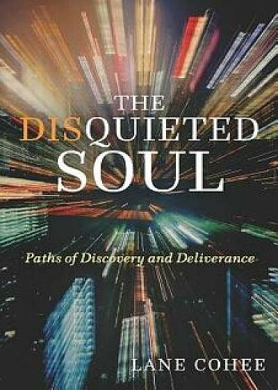 The Disquieted Soul: Paths of Discovery and Deliverance, Paperback/Lane Cohee
