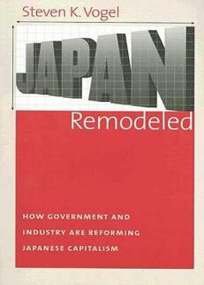 Japan Remodeled, Paperback/Steven K. Vogel