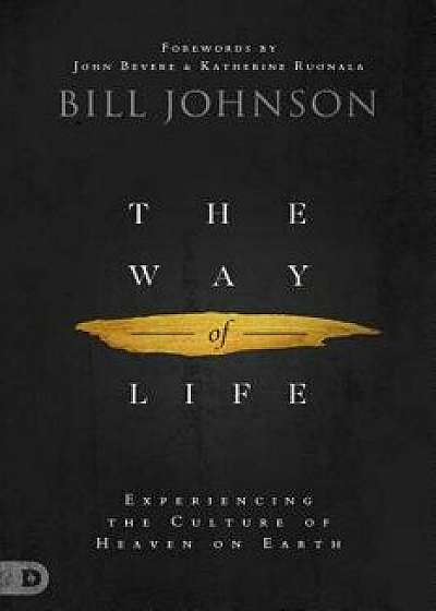 The Way of Life: Experiencing the Culture of Heaven on Earth, Hardcover/Bill Johnson