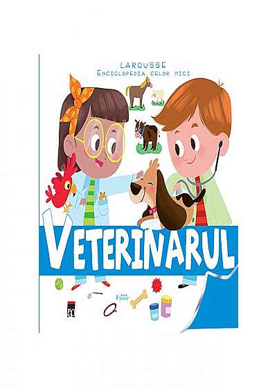 Veterinarul. Enciclopedia celor mici