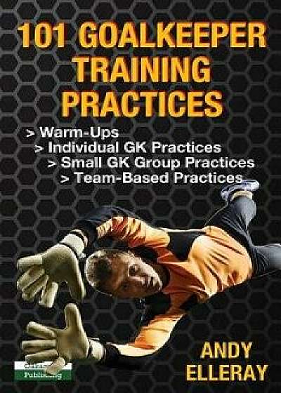 101 Goalkeeper Training Practices, Paperback/Andy Elleray