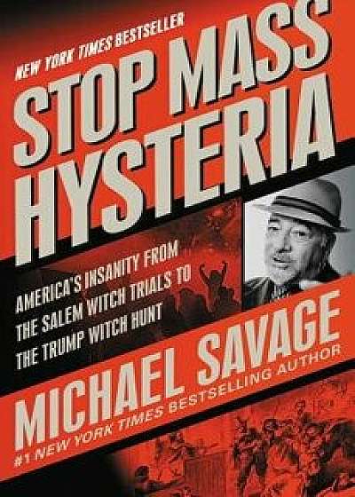 Stop Mass Hysteria: America's Insanity from the Salem Witch Trials to the Trump Witch Hunt, Paperback/Michael Savage