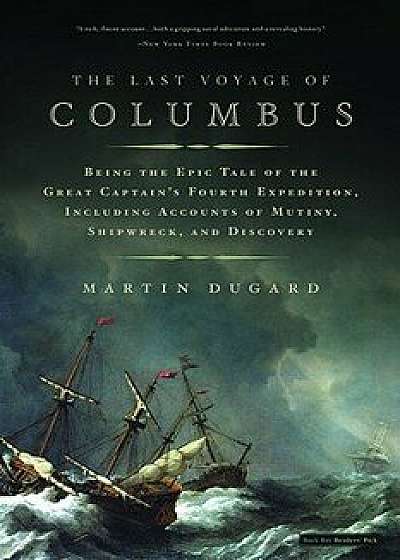 The Last Voyage of Columbus: Being the Epic Tale of the Great Captain's Fourth Expedition, Including Accounts of Mutiny, Shipwreck, and Discovery, Paperback/Martin Dugard