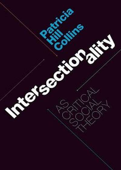 Intersectionality as Critical Social Theory, Paperback/Patricia Hill Collins