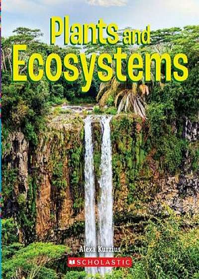 Plants and Ecosystems (a True Book: Incredible Plants!)/Alexa Kurzius