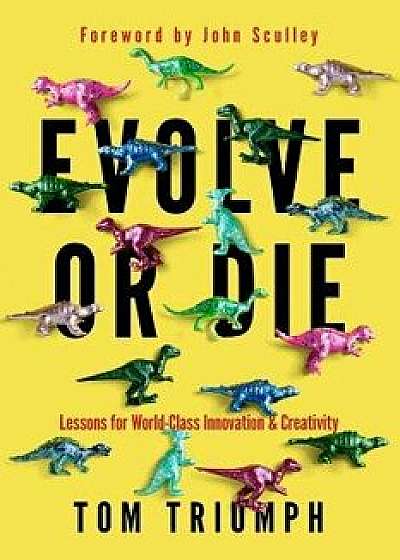 Evolve or Die: Lessons for World-Class Innovation & Creativity, Paperback/Thomas C. Triumph