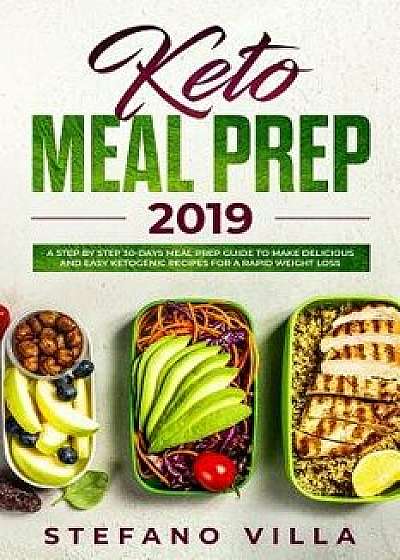 Keto Meal Prep 2019: A Step by Step 30-Days Meal Prep Guide to Make Delicious and Easy Ketogenic Recipes for a Rapid Weight Loss, Paperback/Stefano Villa