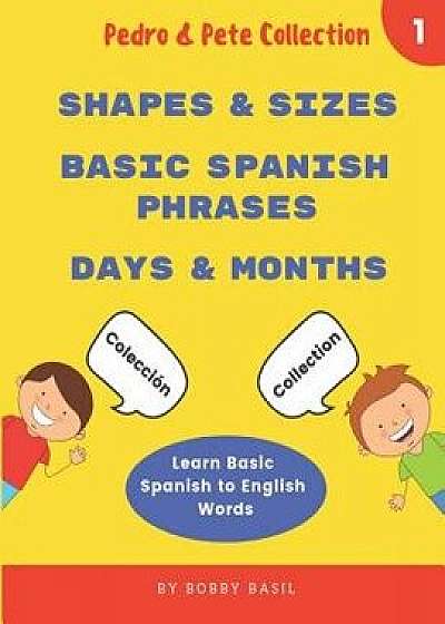 Learn Basic Spanish to English Words: Shapes & Sizes - Basic Spanish Phrases - Days & Months, Paperback/Bobby Basil