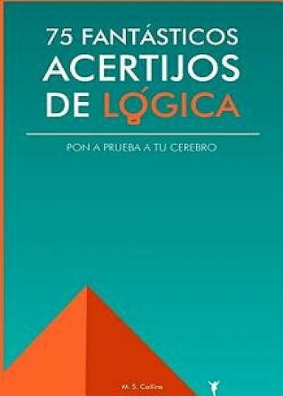 75 Fant'sticos Acertijos de L'gica: Pon a Prueba Tu Cerebro (Spanish), Paperback/M. S. Collins