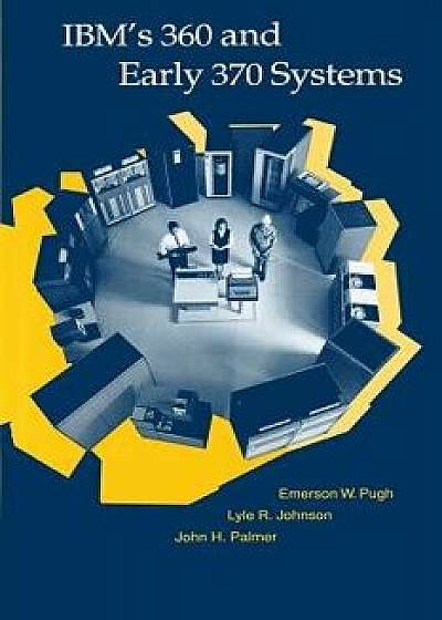 Ibm's 360 and Early 370 Systems, Paperback/Emerson W. Pugh