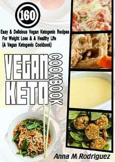 Vegan Keto Cookbook: 160 Easy & Delicious Vegan Ketogenic Recipes for Weight Loss & a Healthy Life (a Vegan Ketogenic Cookbook), Paperback/Anna M. Rodriguez