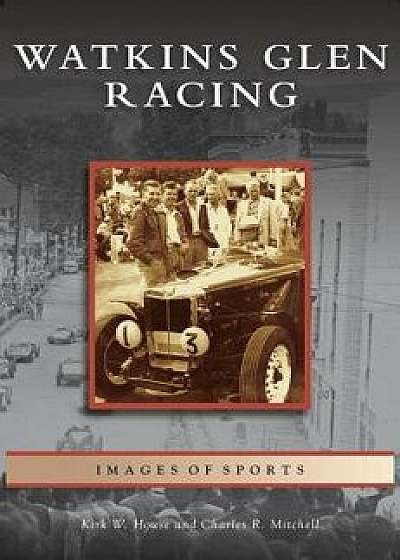 Watkins Glen Racing, Hardcover/Kirk W. House