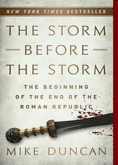 The Storm Before the Storm: The Beginning of the End of the Roman Republic, Paperback/Mike Duncan