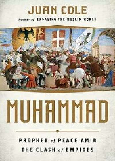 Muhammad: Prophet of Peace Amid the Clash of Empires, Hardcover/Juan Cole