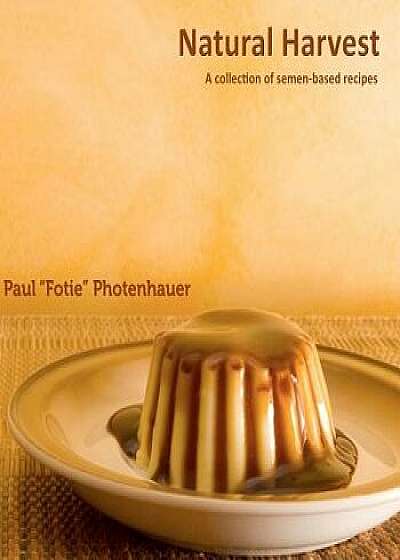 Coperta cărții Natural Harvest: A Collection of Semen-Based Recipes, Paperback/Paul Fotie Photenhauer