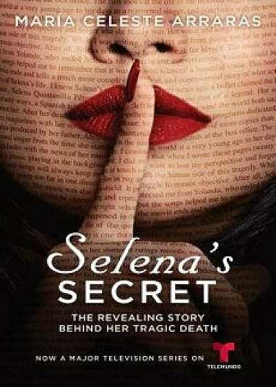 Selena's Secret: The Revealing Story Behind Her Tragic Death, Paperback/Maria Celeste Arraras