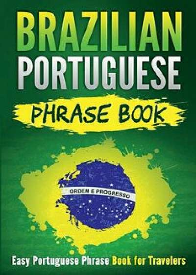 Brazilian Portuguese Phrase Book: Easy Portuguese Phrase Book for Travelers, Paperback/Grizzly Publishing