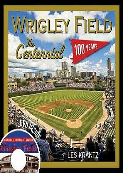 Wrigley Field: The Centennial: 100 Years at the Friendly Confines, Hardcover/Les Krantz