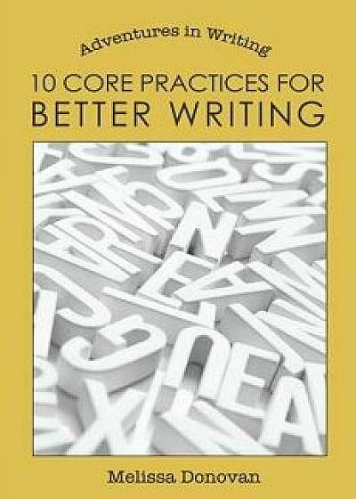 10 Core Practices for Better Writing, Paperback/Melissa Donovan
