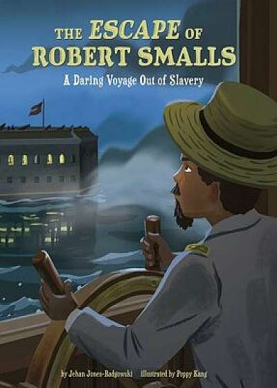 The Escape of Robert Smalls: A Daring Voyage Out of Slavery/Jehan Jones-Radgowski