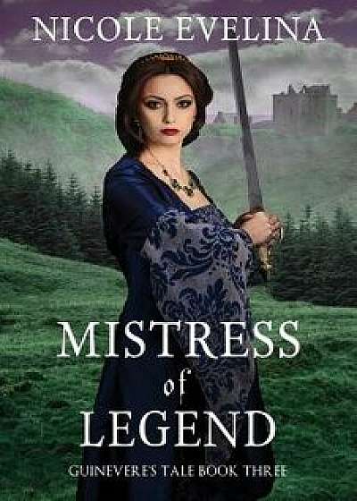 Mistress of Legend: Guinevere's Tale Book 3, Paperback/Nicole Evelina