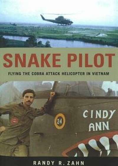 Snake Pilot: Flying the Cobra Attack Helicopter in Vietnam, Paperback/Randy Zahn