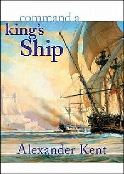 Command a King's Ship: The Richard Bolitho Novels, Paperback/Alexander Kent