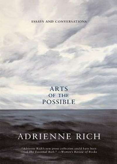 Arts of the Possible: Essays and Conversations, Paperback/Adrienne Rich