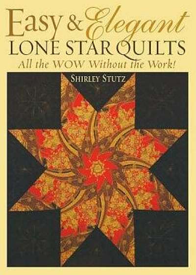 Easy & Elegant Lone Star Quilts Print on Demand Edition: All the Wow Without the Work!, Paperback/Shirley Stutz