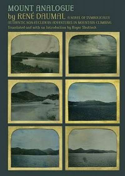 Mount Analogue: A Novel of Symbolically Authentic Non-Euclidean Adventures in Mountain Climbing, Paperback/Rene Daumal