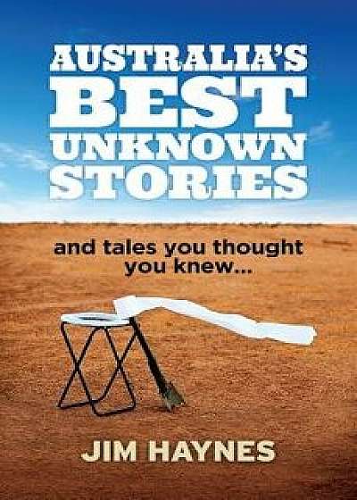 Australia's Best Unknown Stories: And Tales You Thought You Knew..., Paperback/Jim Haynes