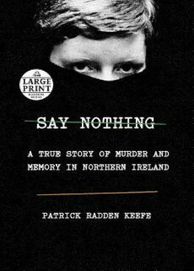 Say Nothing: A True Story of Murder and Memory in Northern Ireland, Paperback/Patrick Radden Keefe