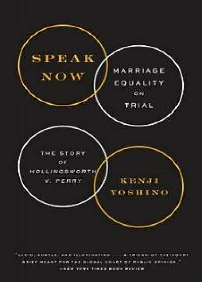 Speak Now: Marriage Equality on Trial: The Story of Hollingsworth V. Perry, Paperback/Kenji Yoshino