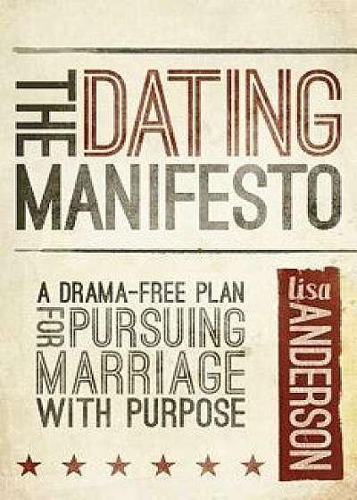 The Dating Manifesto: A Drama-Free Plan for Pursuing Marriage with Purpose, Paperback/Lisa Anderson